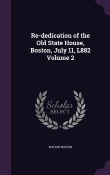 Hardcover Re-dedication of the Old State House, Boston, July 11, L882 Volume 2 Book