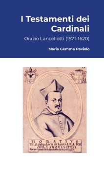 I Testamenti dei Cardinali: Orazio Lancellotti (1571-1620) (Italian Edition)