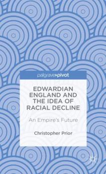 Hardcover Edwardian England and the Idea of Racial Decline: An Empire's Future Book