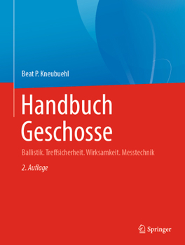 Handbuch Geschosse: Ballistik. Treffsicherheit, Wirksamkeit, Messtechnik