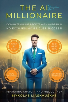 Paperback The AI Millionaire: Dominate Online Profits with Modern AI - No Excuses. No BS. Just Success! Book