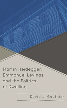 Hardcover Martin Heidegger, Emmanuel Levinas, and the Politics of Dwelling Book