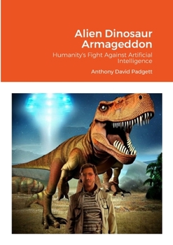 Paperback Alien Dinosaur Armageddon: Humanity's Fight Against Artificial Intelligence Book