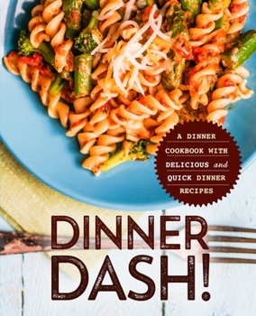 Dinner Dash!: A Dinner Cookbook with Delicious and Quick Dinner Recipes