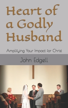 Paperback Heart of a Godly Husband: Amplifying Your Impact for Christ Book