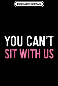 Composition Notebook: You Can't Sit With Us Sarcasm Humor Gif Journal/Notebook Blank Lined Ruled 6x9 100 Pages