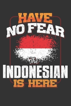 Have No Fear The Indonesian Is Here: Indonesian Notebook Journal 6x9 Personalized Customized Gift For Indonesia Student Teacher Proffesor Or for Someone in the Indonesia Field