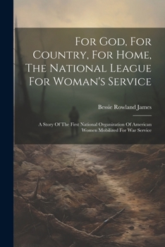 Paperback For God, For Country, For Home, The National League For Woman's Service: A Story Of The First National Organization Of American Women Mobilized For Wa Book