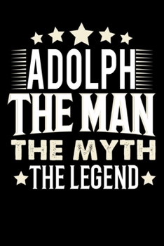 Notizbuch: Adolph The Man The Myth The Legend (120 Blankoseiten als u.a. Tagebuch, Reisetagebuch für Vater, Ehemann, Freund, Kumpe, Bruder, Onkel und mehr) (German Edition)