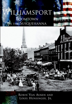 Williamsport: Boomtown on the Susquehanna (PA) (Making of America)