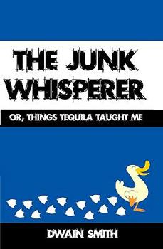 Paperback The Junk Whisperer: Or, Things Tequila Taught Me Book