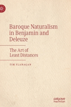 Hardcover Baroque Naturalism in Benjamin and Deleuze: The Art of Least Distances Book