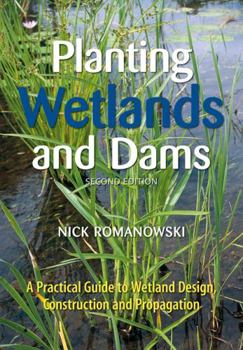 Paperback Planting Wetlands and Dams [op]: A Practical Guide to Wetland Design, Construction and Propagation Book