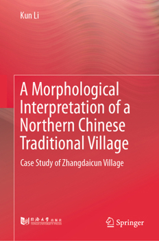 Hardcover A Morphological Interpretation of a Northern Chinese Traditional Village: Case Study of Zhangdaicun Village Book