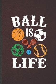 Ball Is Life: Sports Blank Lined Notebook Write Record. Practical Dad Mom Anniversary Gift, Fashionable Funny Creative Writing Logbook, Vintage Retro 6X9 110 Page