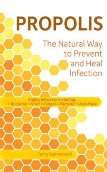 Paperback Propolis The Natural Way to Prevent and Heal Infection: Fights Infection Including: Bacterial, Viral, Fungal, Parasitic, and More Book