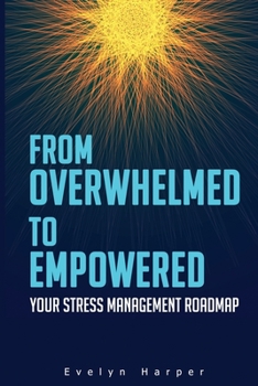 Paperback From Overwhelmed to Empowered: Your Stress Management Roadmap Book