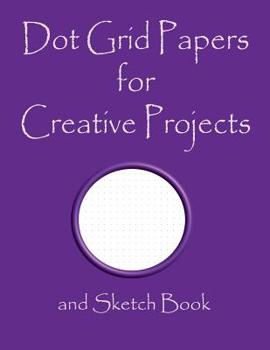 Dot Grid Papers for Creative Projects and Sketch Book: A book for all your Sewing/Patchwork or Art Projects, Gamers and more, for home or college - Purple Cover