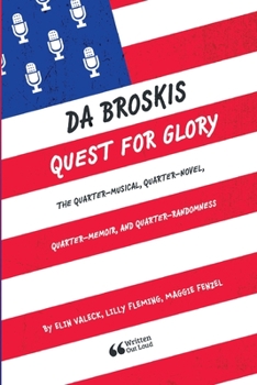 Paperback Da Broskis Quest for Glory: The Quarter-Musical, Quarter-Novel, Quarter-Memoir, and Quarter-Randomness Book