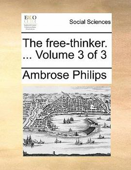 Paperback The Free-Thinker. ... Volume 3 of 3 the Free-Thinker. ... Volume 3 of 3 Book