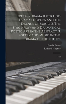 Hardcover Opera & Drama (Oper und Drama). 1. Opera and the Essence of Music. 2. The Stage-play and Dramatical Poetic art in the Abstract. 3. Poetry and Music in Book
