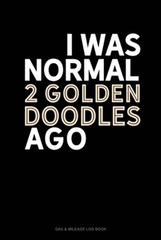 Paperback I Was Normal 2 Goldendoodles Ago: Gas & Mileage Log Book