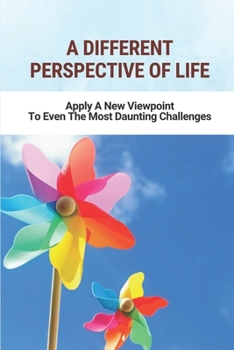 Paperback A Different Perspective Of Life: Apply A New Viewpoint To Even The Most Daunting Challenges Book