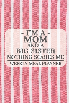 I'm a Mom and a Big Sister Nothing Scares Me Weekly Meal Planner: Blank Weekly Meal Planner to Write in for Women, Bartenders, Drink and Alcohol Log, ... ... for Women, Wife, Mom, Aunt (6x9 120 pag