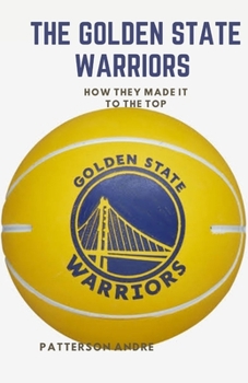 Paperback The Golden State Warriors: How they made it to the top Book