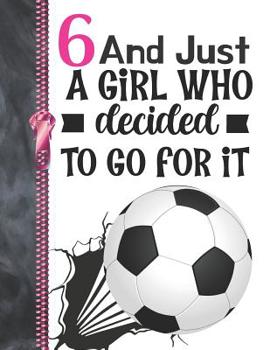 Paperback 6 And Just A Girl Who Decided To Go For It: Determination & Drive Soccer Ball Doodling & Drawing Art Book Sketchbook For Girls Book