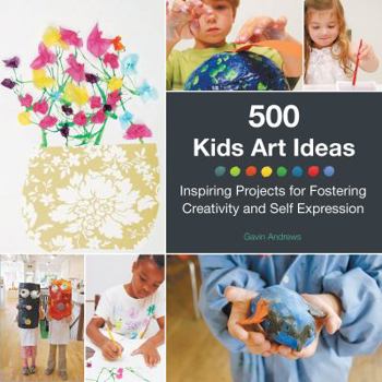 Paperback 500 Kids Art Ideas: Inspiring Projects for Fostering Creativity and Self-Expression Book