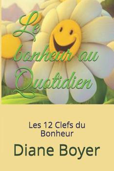 Paperback Le bonheur au Quotidien: Les 12 Clefs du Bonheur [French] Book