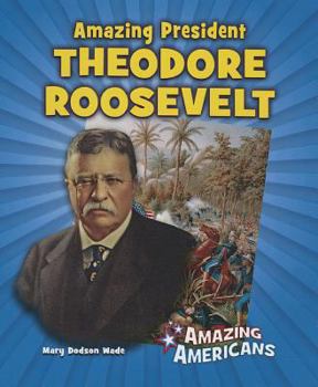 Amazing President Theodore Roosevelt - Book  of the Amazing Americans