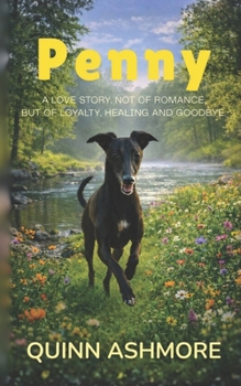 Penny: A love story. Not of romance, but of loyalty, healing and goodbye.