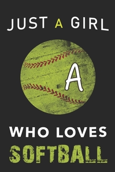A Monogram Initial Softball Journal Just a girl who loves Softball: Personalized Initial A Monogram Lined Notebook, journal gift for Girls and Women :110 Pages, 6x9, Soft Cover, Matte Finish