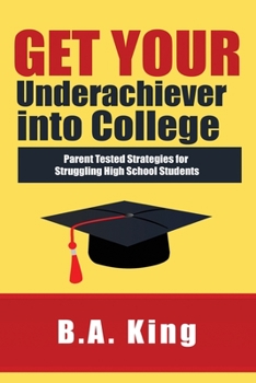 Paperback Get Your Underachiever into College: Parent Tested Strategies for Struggling High School Students Book