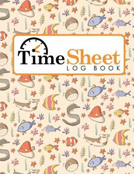 Paperback Time Sheet Log Book: Hourly Tracking Sheet, Timesheet Recording, Time Sheets Book, Working Hours Log, Cute Sea Creature Cover Book