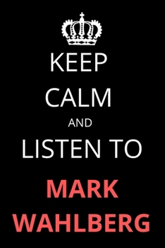 Paperback Keep Calm and Listen To Mark Wahlberg: Notebook/Journal/Diary For Mark Wahlberg Fans 6x9 Inches A5 100 Lined Pages High Quality Small and Easy To Tran Book