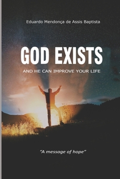 GOD EXISTS, AND HE CAN IMPROVE YOUR LIFE