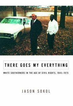 Hardcover There Goes My Everything: White Southerners in the Age of Civil Rights, 1945-1975 Book