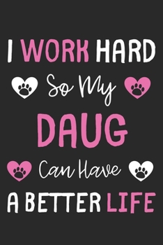 I Work Hard So My Daug Can Have A Better Life: Lined Journal, 120 Pages, 6 x 9, Daug Dog Gift Idea, Black Matte Finish (I Work Hard So My Daug Can Have A Better Life Journal)