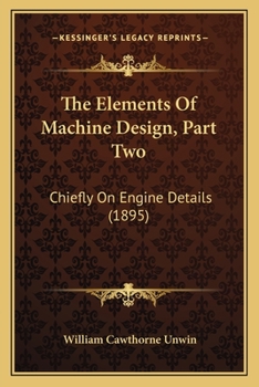 Paperback The Elements Of Machine Design, Part Two: Chiefly On Engine Details (1895) Book