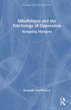Hardcover Mindfulness and the Psychology of Oppression: Navigating Misogyny Book