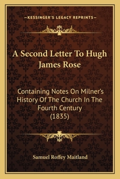 Paperback A Second Letter To Hugh James Rose: Containing Notes On Milner's History Of The Church In The Fourth Century (1835) Book