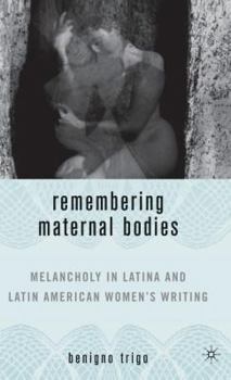 Hardcover Remembering Maternal Bodies: Melancholy in Latina and Latin American Women's Writing Book