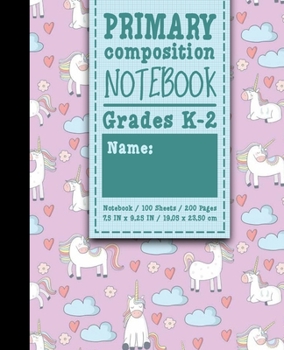 Primary Composition Notebook: Grades K-2: Primary Composition Books Kindergarten, Primary Composition Notebook K-2, 100 Sheets, 200 Pages, Cute Unicorns Cover (Volume 68)