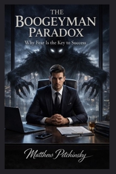 The Boogeyman Paradox: Why Fear Is the Key to Success