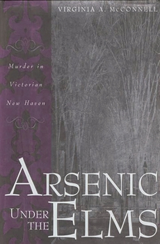Hardcover Arsenic Under the Elms: Murder in Victorian New Haven Book