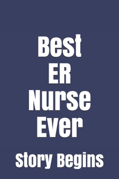 Best ER Nurse Ever: Inspirational Lined Emergency Diary Journal book Gifts / 100 Pages 6*9 Notebook gift for emergency nurse as the Story Begins