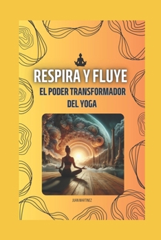 "Respira y Fluye: El Poder Transformador del Yoga" (Spanish Edition)